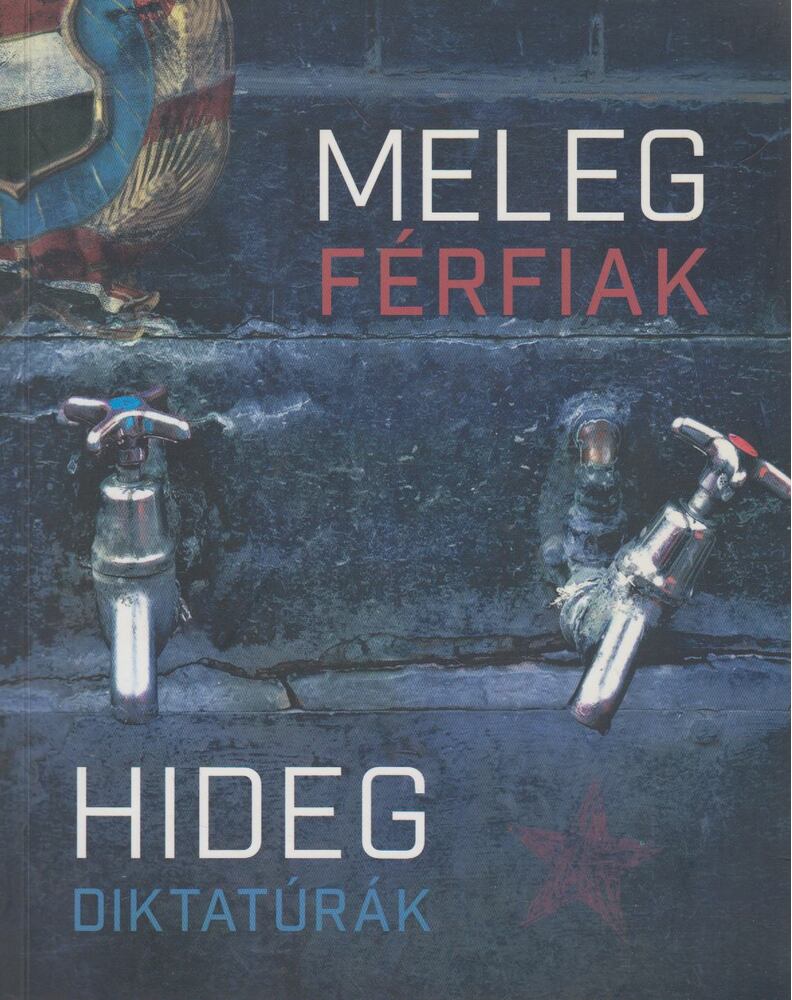 Hanzli Péter, Halmai B. Gábor, Varga P. Ildikó, Banach Nagy Milán, Seregély Ágnes, Gyárfás Judit, Nagy Sándor - Meleg férfiak, hideg diktatúrák Hanzli Péter, Halmai B. Gábor, Varga P. Ildikó, Banach Nagy Milán, Seregély Ágnes, Gyárfás Judit, Nagy Sándor - Meleg férfiak, hideg diktatúrák, Budapest 2015 antikvár könyv