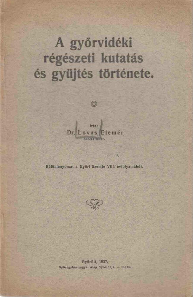 Dr. Lovas Elemér - A győrvidéki régészeti kutatás és gyüjtés története Dr. Lovas Elemér - A győrvidéki régészeti kutatás és gyüjtés története, Győr 1937 antikvár könyv
