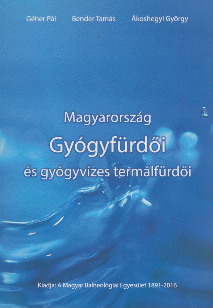 Géher Pál, Bender Tamás, Ákoshegyi György Dr. - Magyarország Gyógyfürdői és gyógyvízes termálfürdői, Budapest 2016 antikvár könyv