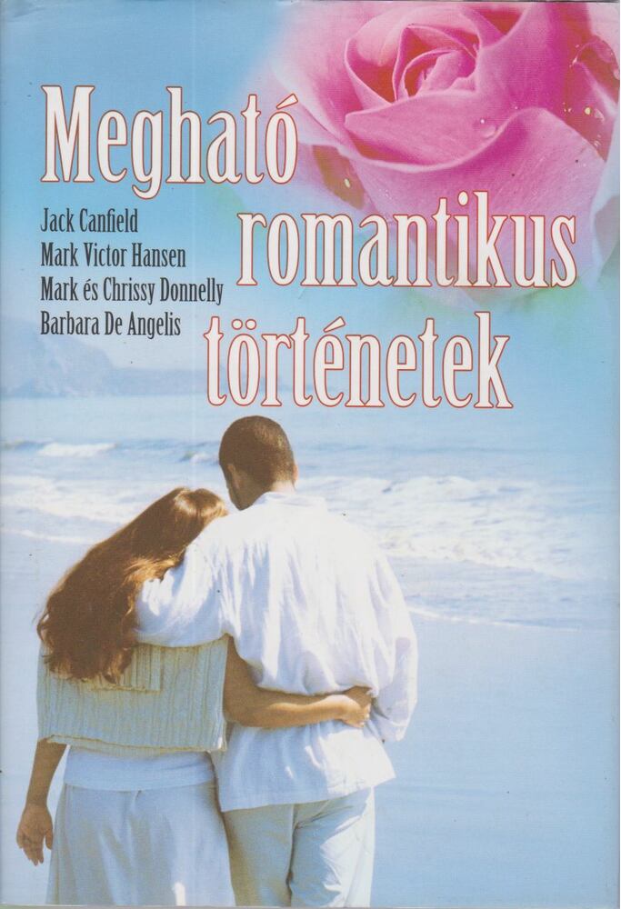 Donelly, Mark,Donelly, Chrissy,De Angelis, Barbara,Jack Canfield,Mark Victor Hansen - Megható romantikus történetek