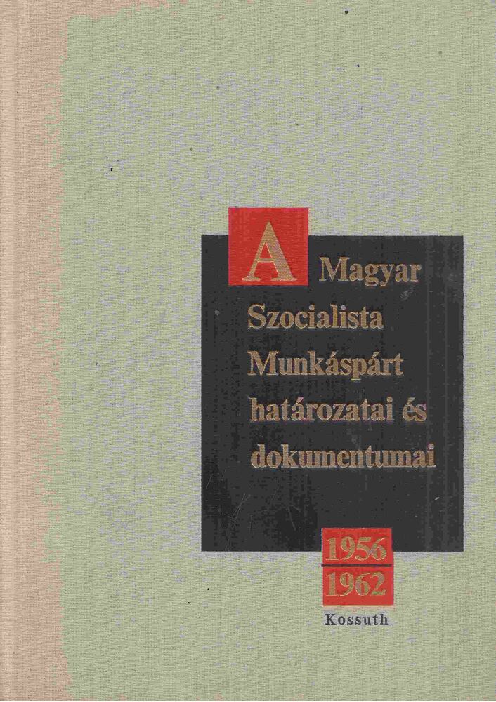Ságvári Ágnes,Vass Henrik - A Magyar Szocialista Munkáspárt határozatai és dokumentumai 1956 - 1962