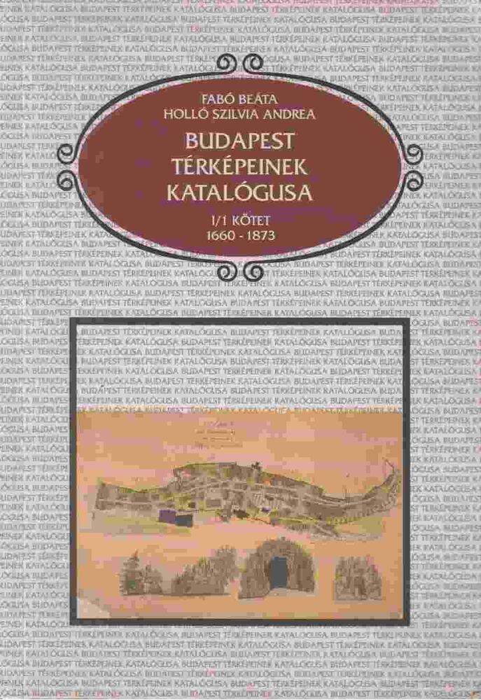 Fabó Beáta,Holló Szilvia Andrea - Budapest térképeinek katalógusa I/1. kötet