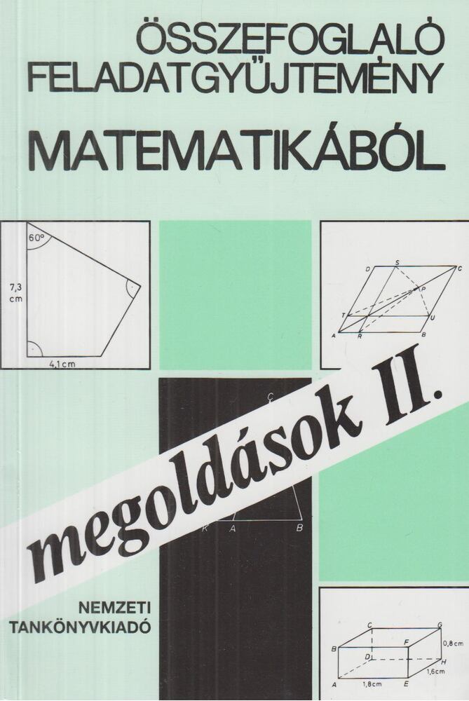 Gyapjas Ferencné, dr.,Reiman István,Pogáts Ferenc,Gádor Endréné,Hárspatakiné Dékány Veronika,Korányi Erzsébet dr. - Összefoglaló feladatgyűjtemény matematikából - Megoldások II.