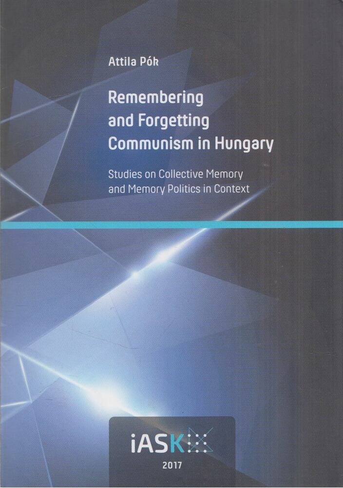 Attila Pók - Remembering and Forgetting Communism in Hungary (dedikált) Attila Pók - Remembering and Forgetting Communism in Hungary (dedikált), Kőszeg 2017 antikvár könyv