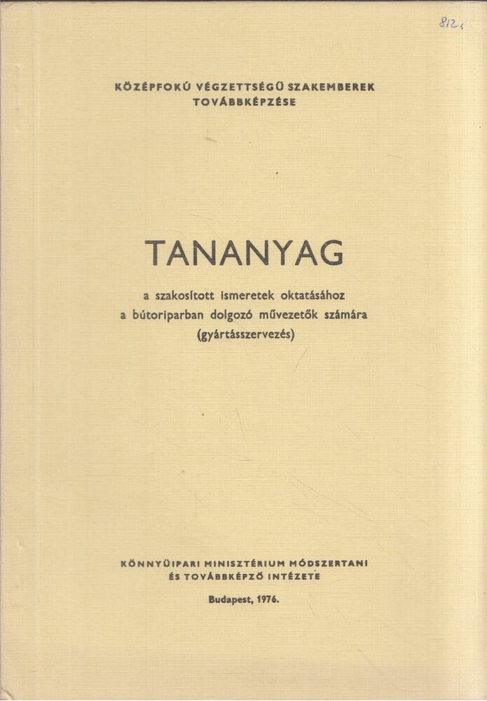 Fábián Tibor,Sipos Árpád,Szabó Pál - Tananyag a szakosított ismeretek oktatásához a bútoriparban dolgozó művezetők számára (gyártásszervezés)