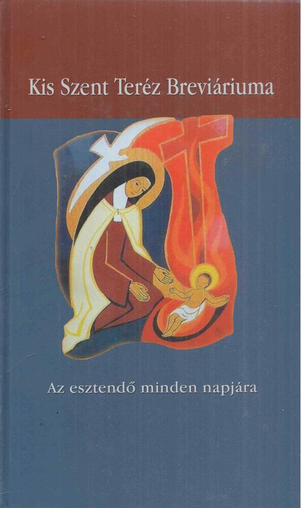 Dancsák Viktor (Szerk.) - Kis Szent Teréz Breváriuma Dancsák Viktor (Szerk.) - Kis Szent Teréz Breváriuma, Magyarszék 2013 antikvár könyv