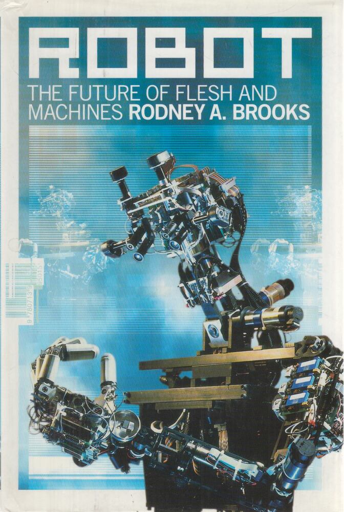 Rodney A. Brooks - Robot: The Future of Flesh and Machines