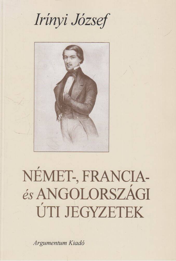Irínyi József,Fenyő István - Német-, Francia- és Angolországi úti jegyzetek