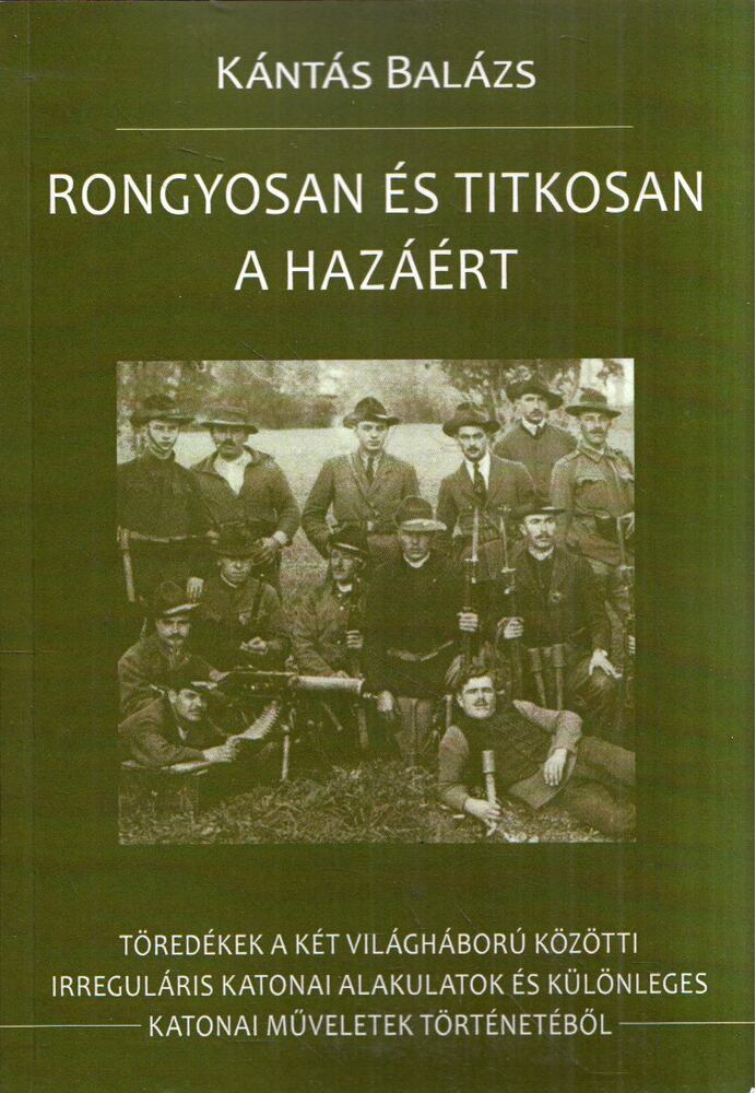 Kántás Balázs - Rongyosan és titkosan a hazáért, Budapest 2022 antikvár könyv