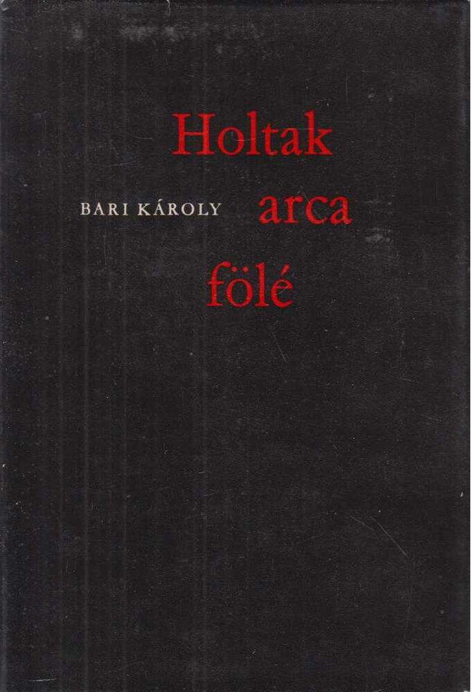 Bari Károly - Holtak arca fölé (dedikált)