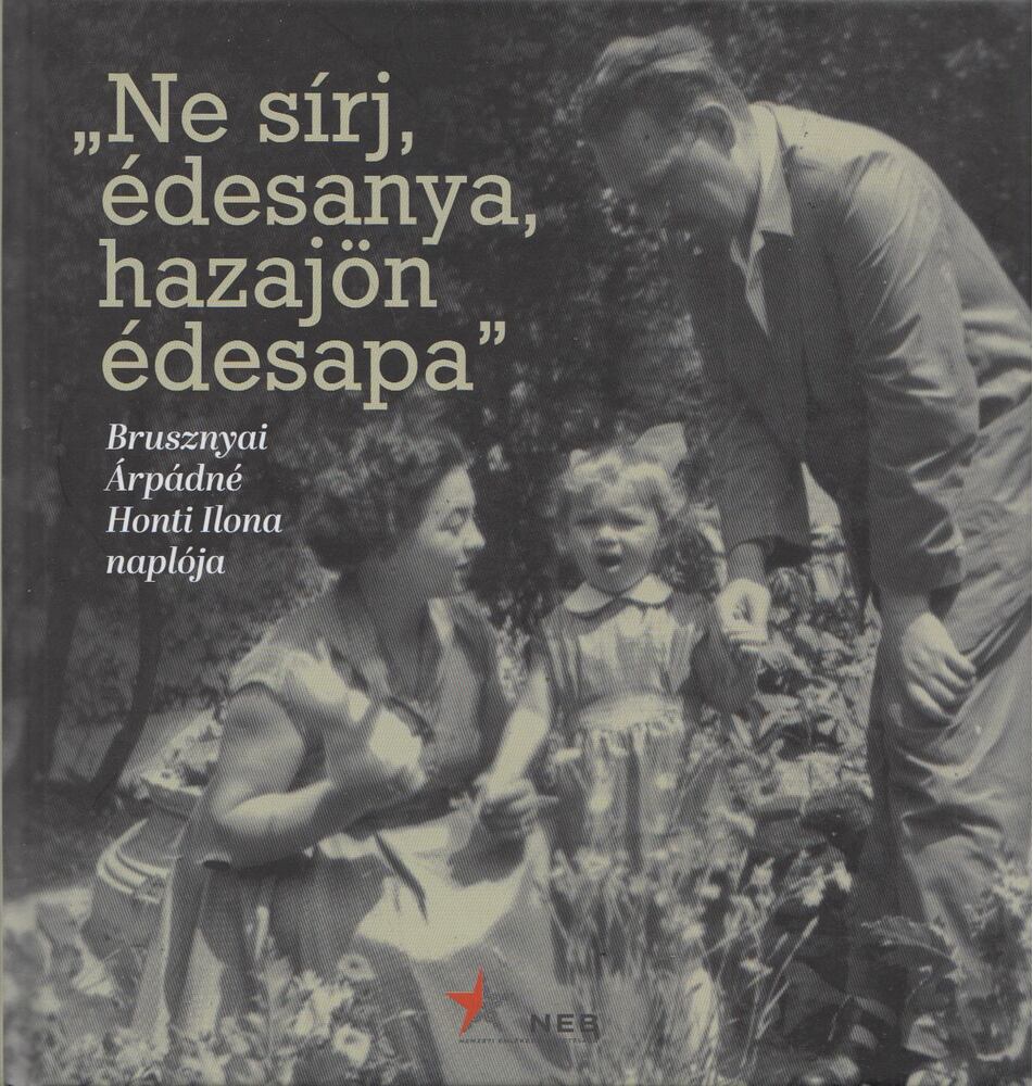 Brusznyai Árpádné Honti Ilona - "Ne sírj, édesanya, hazajön édesapa"