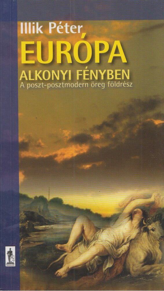 Illik Péter - Európa alkonyi fényben - A "poszt-posztmodern" öreg földrész