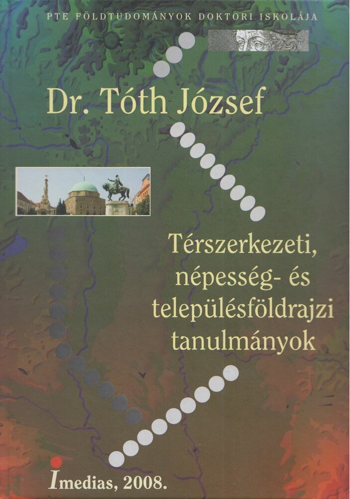 Tóth József - Térszerkezeti, népesség- és településföldrajzi tanulmányok (dedikált), Pécs 2008 antikvár könyv