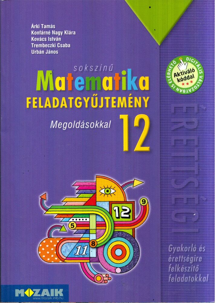 Árki Tamás,Konfárné Nagy Klára,Kovács István,Trembeczki Csaba,Urbán János - Sokszínű Matematika Feladatgyűjtemény 12. - Megoldásokkal