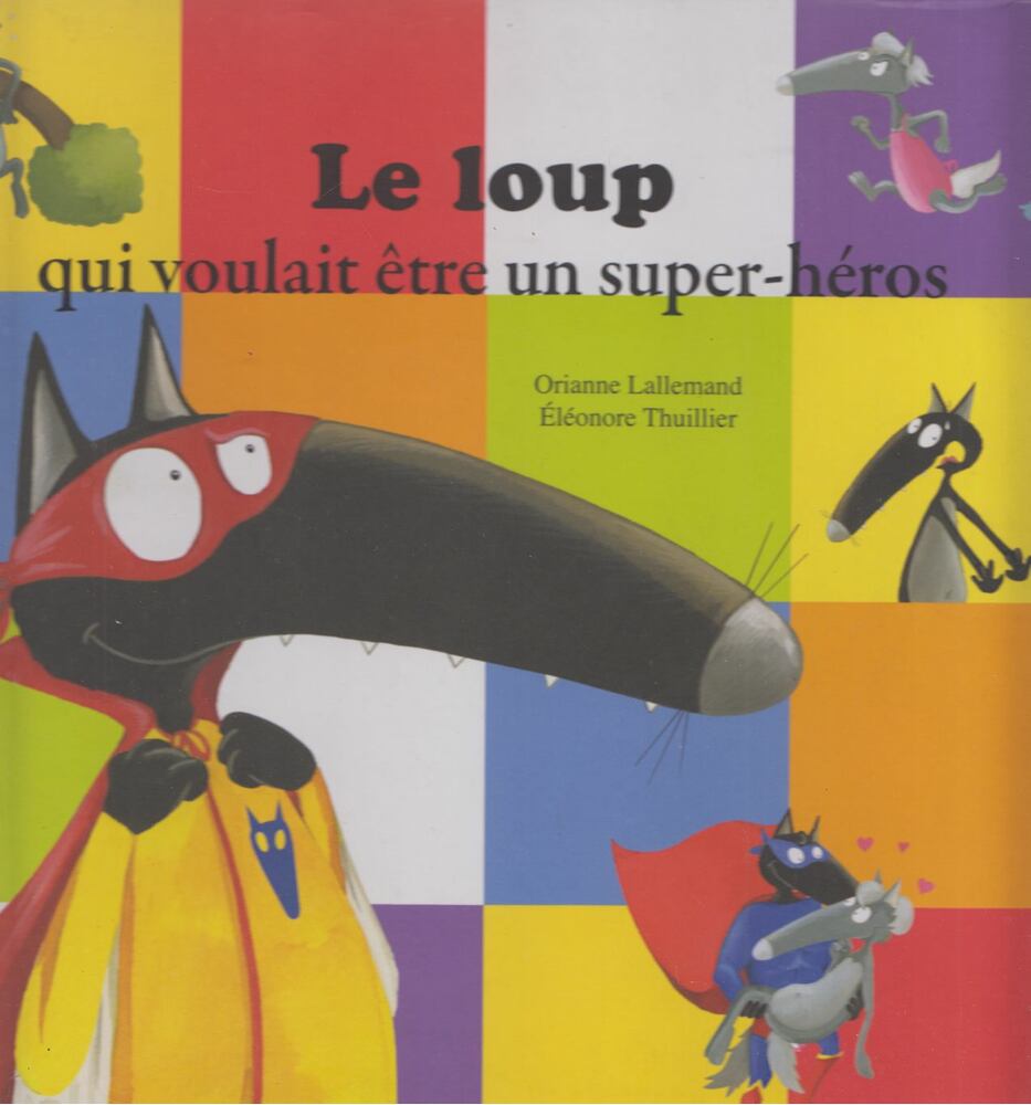 Orianne Lallemand , Éléonore Thuillier - Le loup qui voulait etre un super-heros