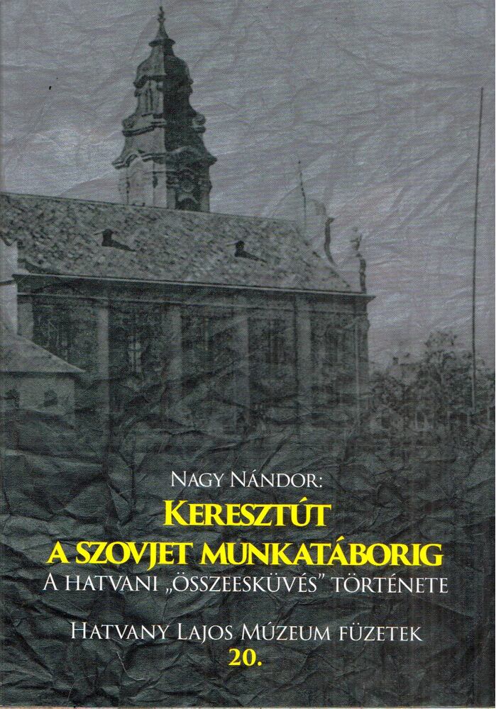 Nagy Nándor - Keresztút a szovjet munkatáborig, Hatvan 2017 antikvár könyv
