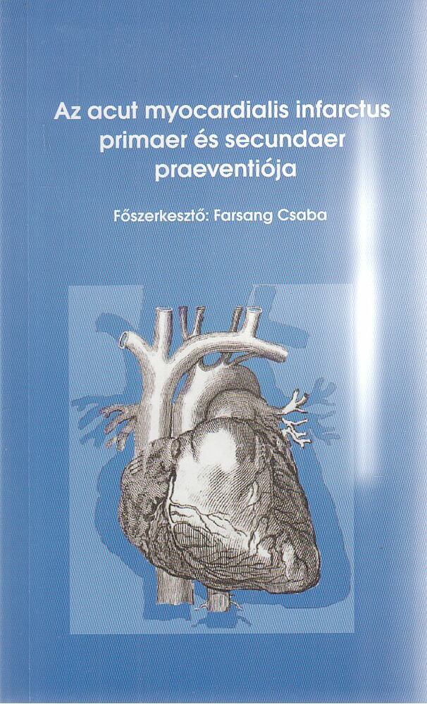 Farsang Csaba (szerk.) - Az acut myocardialis infarctus primaer és secundaer praeventiója