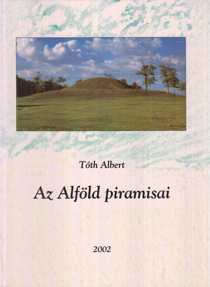 Tóth Albert - Az Alföld piramisai