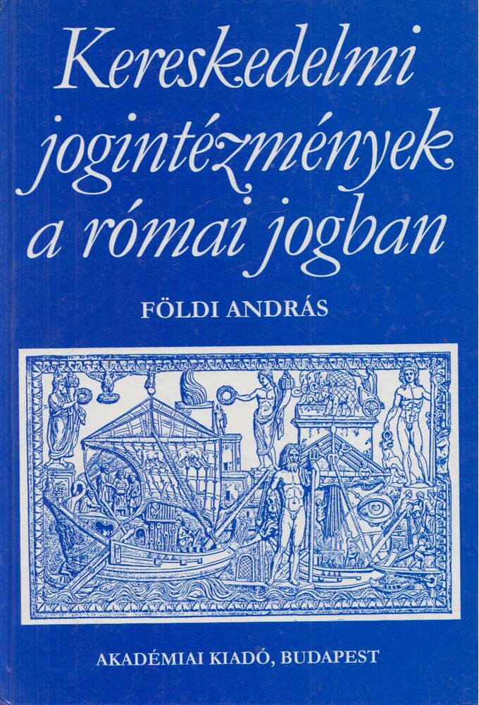 Földi András - Kereskedelmi jogintézmények a római jogban Földi András - Kereskedelmi jogintézmények a római jogban, Budapest 1997 antikvár könyv