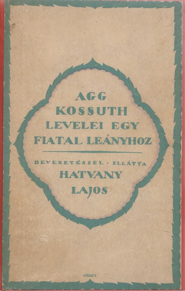 Hatvany Lajos - Agg Kossuth levelei egy fiatal leányhoz