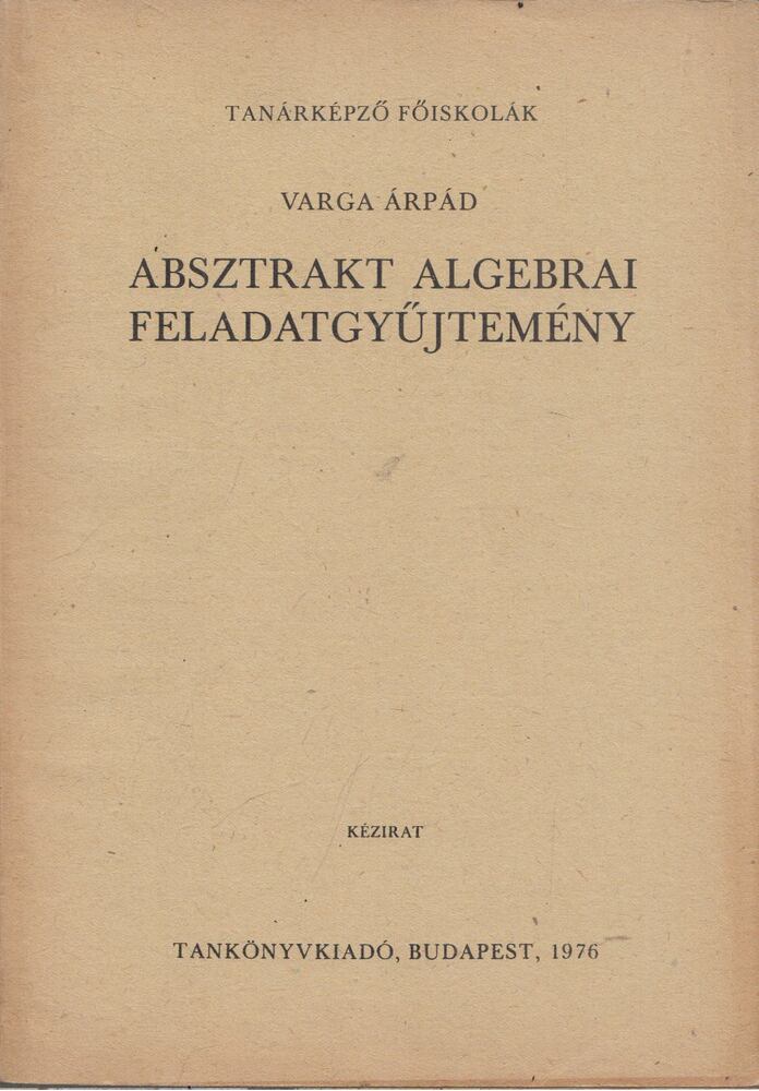 Varga Árpád - Absztrakt algebrai feladatgyűjtemény, Budapest 1976 antikvár könyv