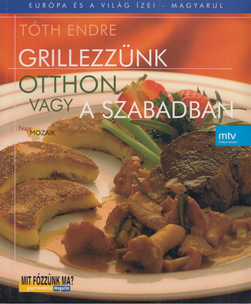Tóth Endre - Grillezzünk otthon vagy a szabadban