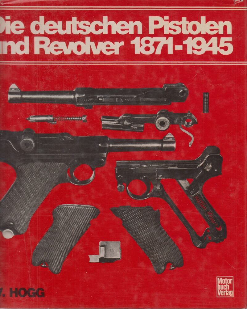 I. V. Hogg - Die deutschen Pistolen und Revolver 1871-1945