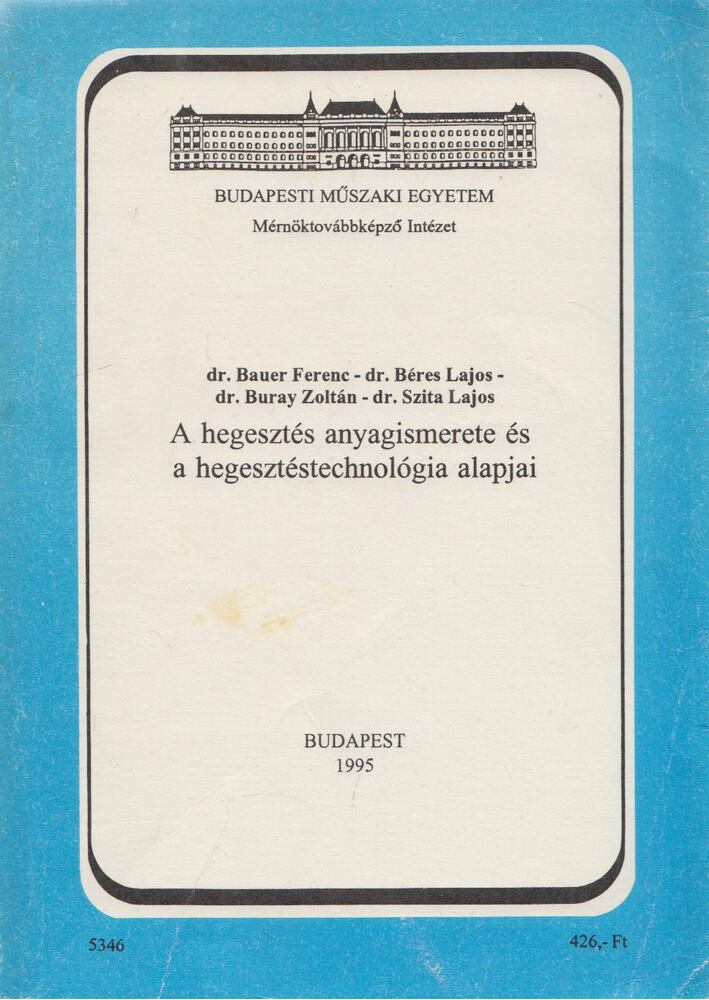 Bauer Ferenc dr.,Dr. Béres Lajos,dr. Buray Zoltán,dr. Szita Lajos - A hegesztés anyagismerete és a hegesztéstechnológia alapjai