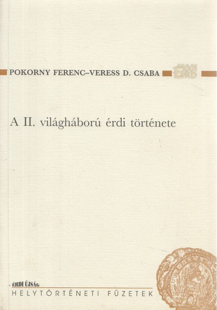 Pokorny Ferenc, Veress D. Csaba - A II. világháború érdi története (dedikált) Pokorny Ferenc, Veress D. Csaba - A II. világháború érdi története (dedikált), Érd 2001 antikvár könyv