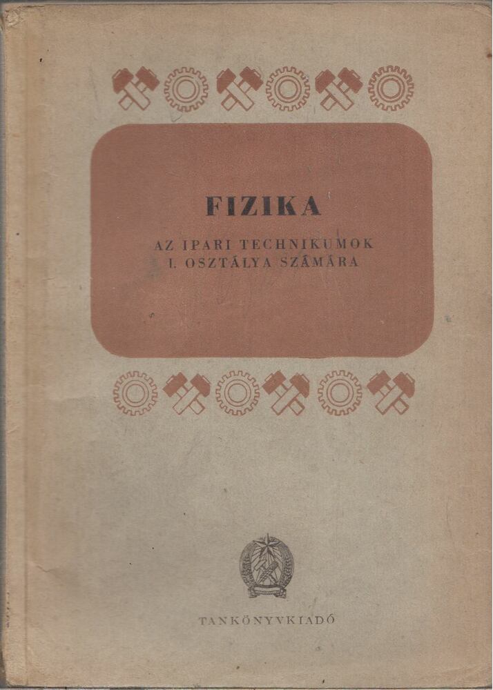 Fehér Imre - Fizika az ipari technikumok I. osztálya számára, Budapest 1956 antikvár könyv
