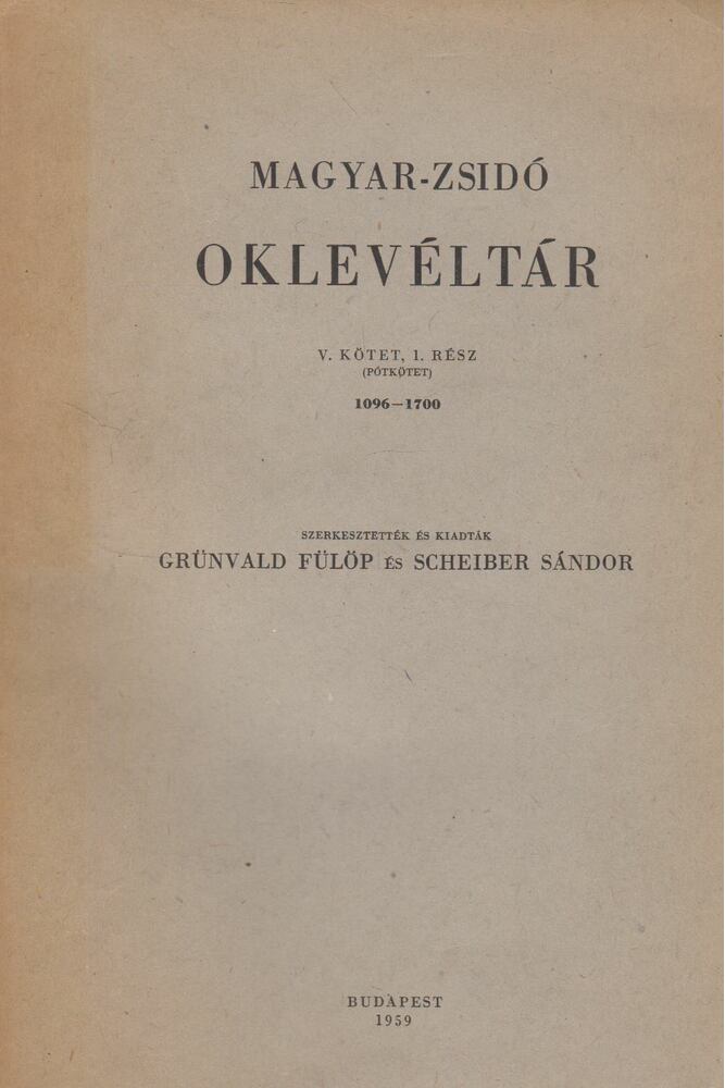 Grünvald Fülöp,Scheiber Sándor - Magyar-zsidó oklevéltár V. kötet, 1. rész (pótkötet) 1096-1700