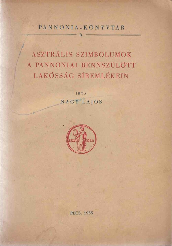 Nagy Lajos - Asztrális szimbolumok a pannoniai bennszülött lakósság síremlékein, Pécs 1935 antikvár könyv