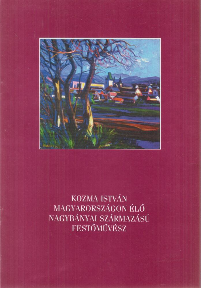 Zsóvár Barnabás (szerk.) - Kozma István Magyarországon élő nagybányai származású festőművész