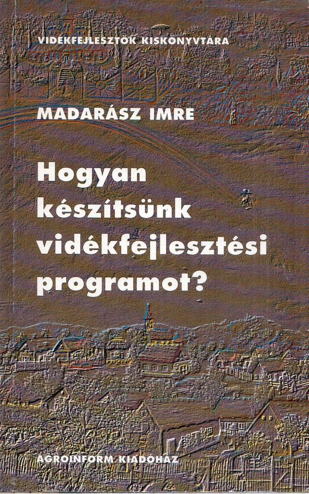 Madarász Imre - Hogyan készítsünk vidékfejlesztési programot?