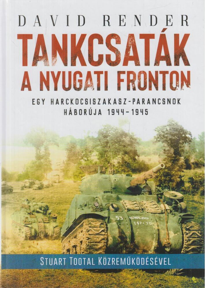 David Render - Tankcsaták a nyugati fronton - Egy harckocsiszakasz-parancsnok háborúja 1944-1945