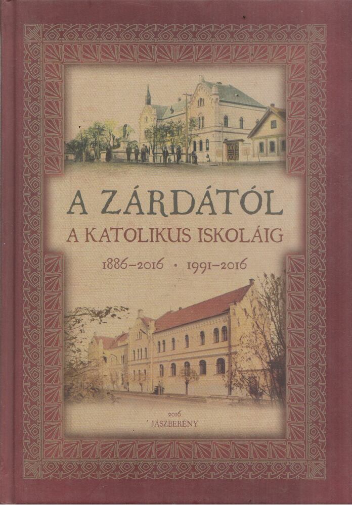 Szabóné Taczman Mária - A zárdától a katolikus iskoláig 1886-2016 / 1991-2016, Jászberény 2016 antikvár könyv