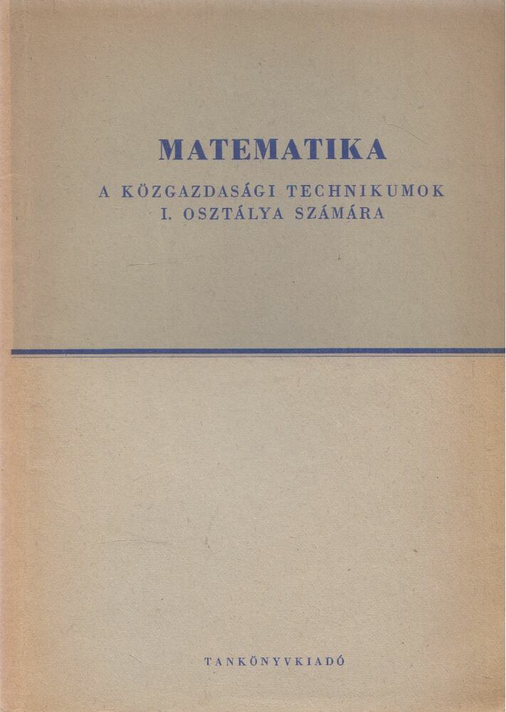 Krekó Béla,Bacskay Zoltán,Gömböcz Lajos - Matematika a közgazdasági technikumok I. osztálya számára