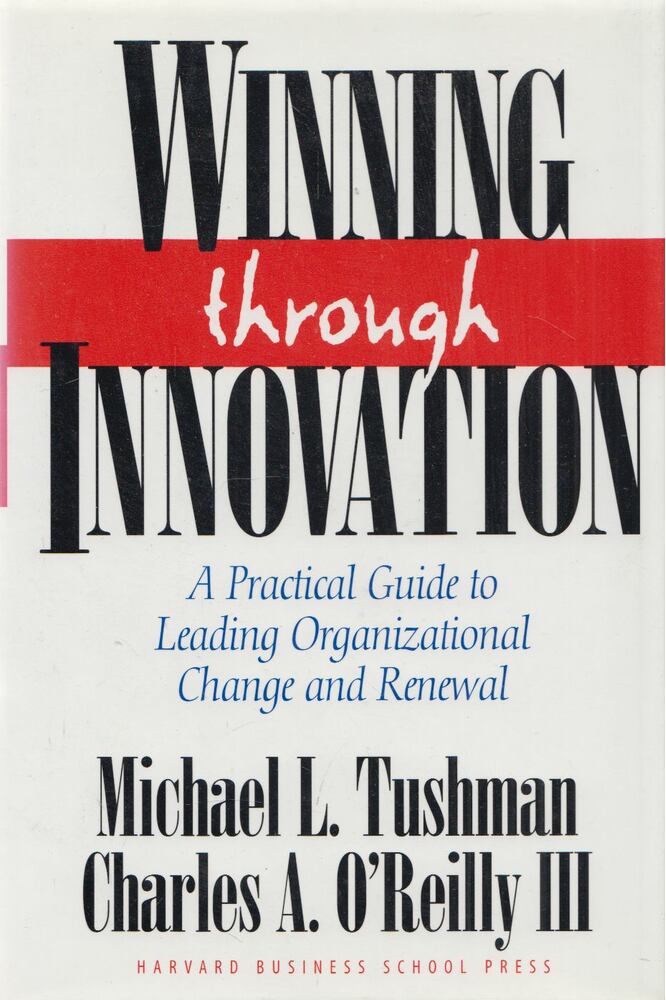 Michael L. Tushman,Charles A. O'Reilly - Winning Through Innovation