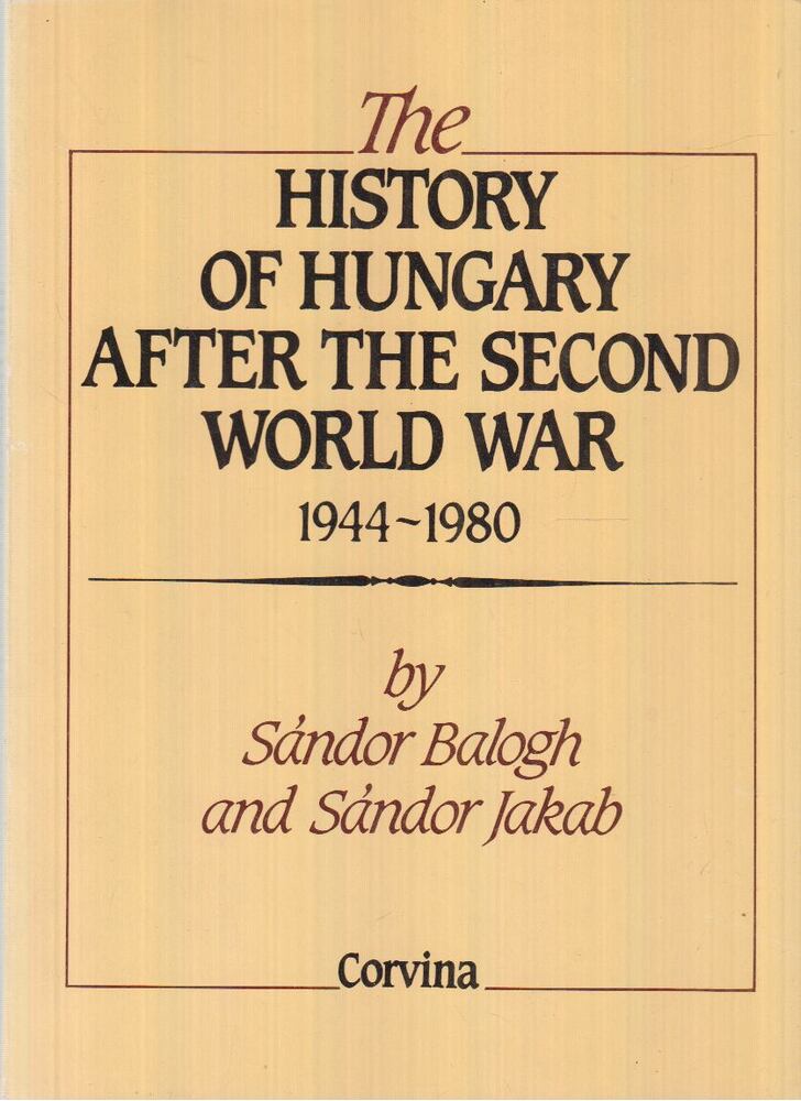 Balogh Sándor, Jakab Sándor - The history of Hungary after the Second World War 1944-1980, Budapest 1986 antikvár könyv