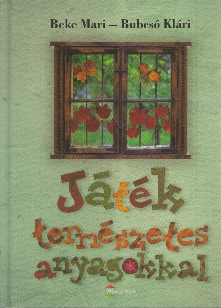 Beke Mária,Bubcsó Klári - Játék természetes anyagokkal