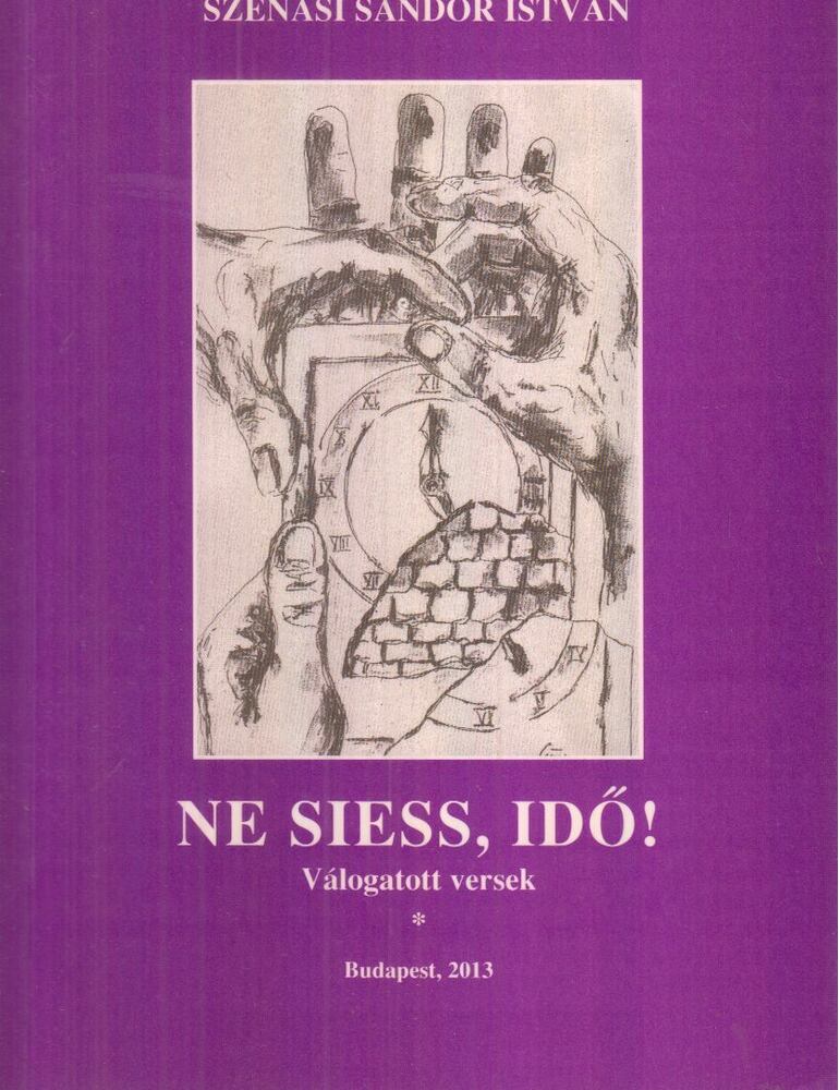 Szénási Sándor István (szerk.) - Ne siess, idő! (dedikált)