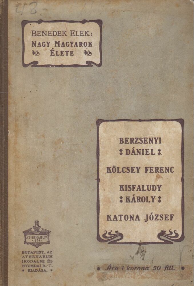 Benedek Elek - Nagy magyarok élete. Berzsenyi Dániel, Kölcsey Ferenc, Kisfaludy Károly, Katona József Benedek Elek - Nagy magyarok élete. Berzsenyi Dániel, Kölcsey Ferenc, Kisfaludy Károly, Katona József, Budapest 1907 antikvár könyv