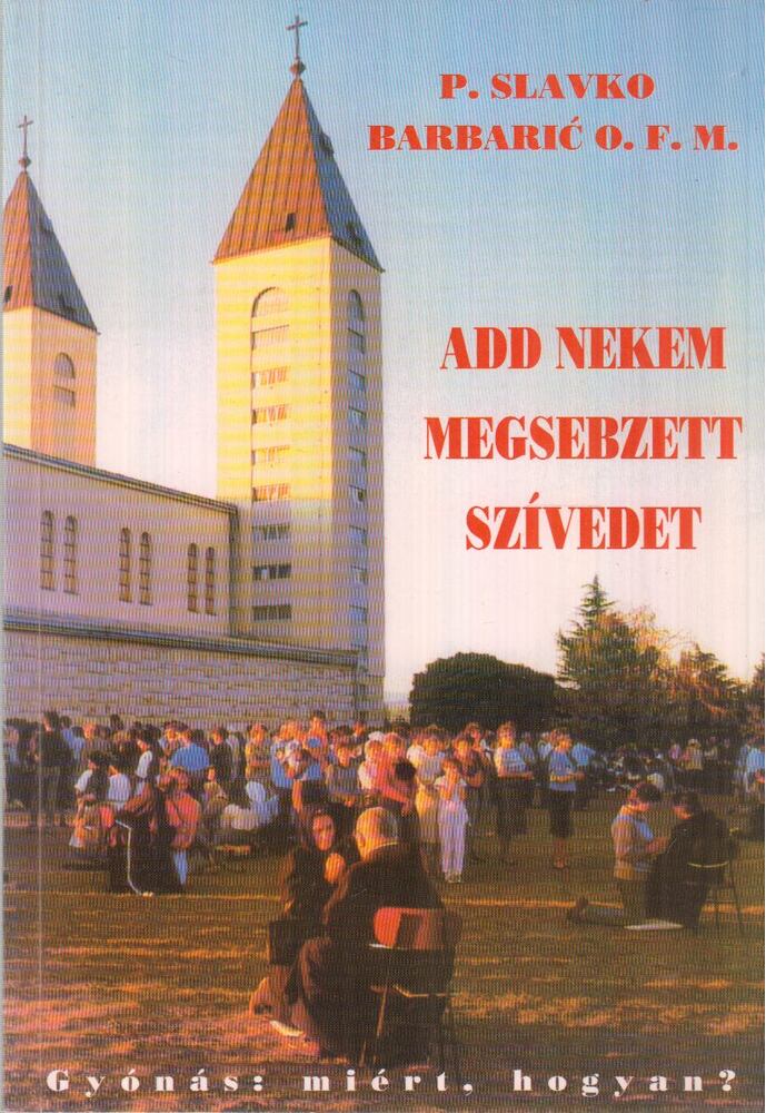 P. Slavko Barbaric OFM - Add nekem megsebzett szívedet, Budapest 2000 antikvár könyv