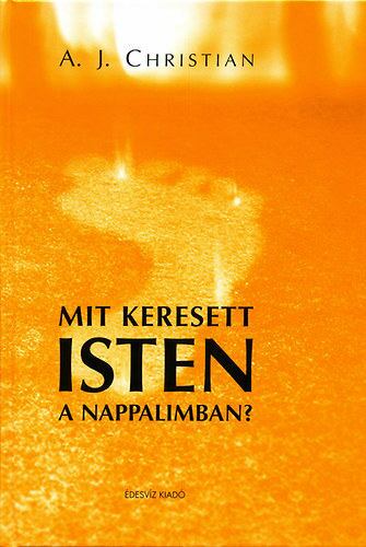 A.J. Christian  - Mit keresett Isten a nappalimban?