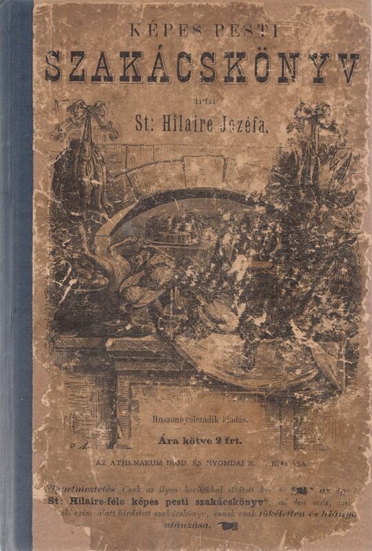 St. Hilaire, Jozéfa - A valódi szakácsság vagy legujabban átvizsgált és tökéletesitett képes pesti szakácskönyv