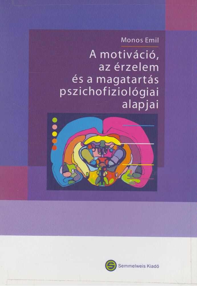 Monos Emil - A motiváció, az érzelem és a magatartás pszichofiziológiai alapjai