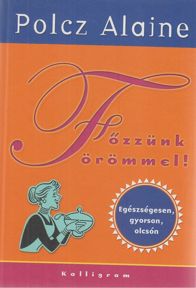 Polcz Alaine - Főzzünk örömmel! Polcz Alaine - Főzzünk örömmel!, Pozsony-Budapest 2014 antikvár könyv