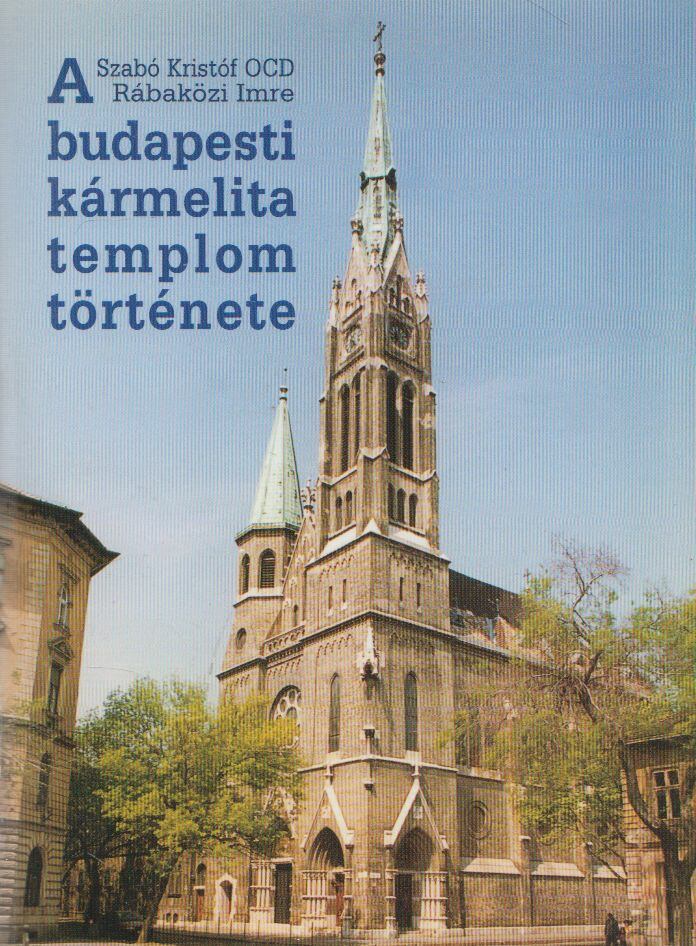 Rábaközi Imre, Szabó Kristóf OCD - A budapesti kármelita templom története, Budapest 2000 antikvár könyv