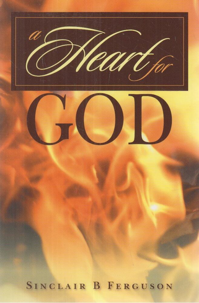 Sinclair B. Ferguson - A Heart for God