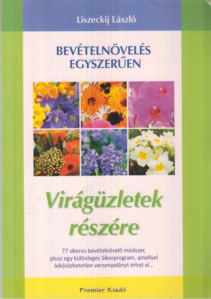 Liszeckij László - Bevételnövelés egyszerűen virágüzletek részére, Budapest 2015 antikvár könyv
